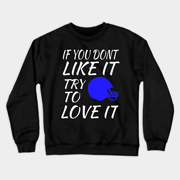 If You Dont Like it Try to Love It Football Gift Crewneck Sweatshirt by soufyane